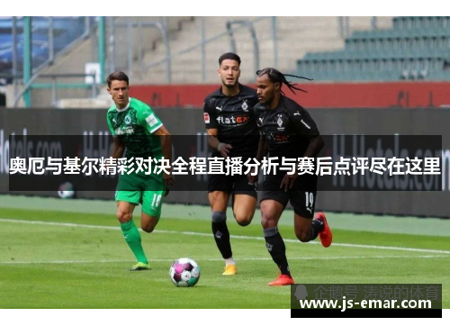 奥厄与基尔精彩对决全程直播分析与赛后点评尽在这里