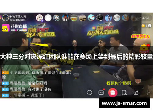 大神三分对决深红团队谁能在赛场上笑到最后的精彩较量