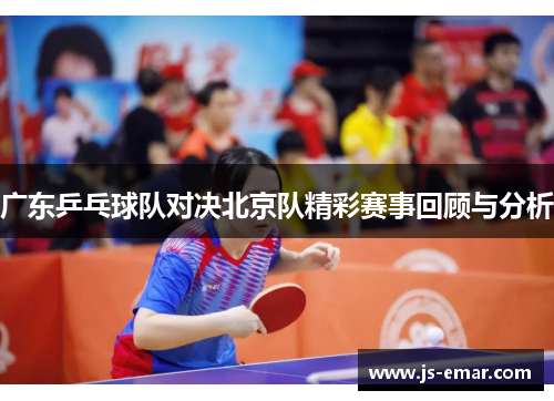 广东乒乓球队对决北京队精彩赛事回顾与分析
