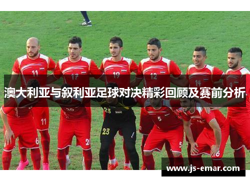 澳大利亚与叙利亚足球对决精彩回顾及赛前分析