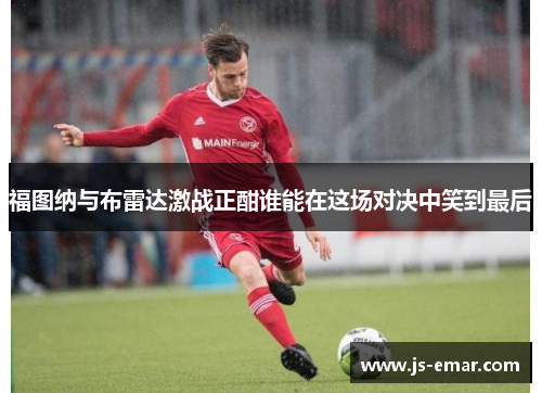 福图纳与布雷达激战正酣谁能在这场对决中笑到最后