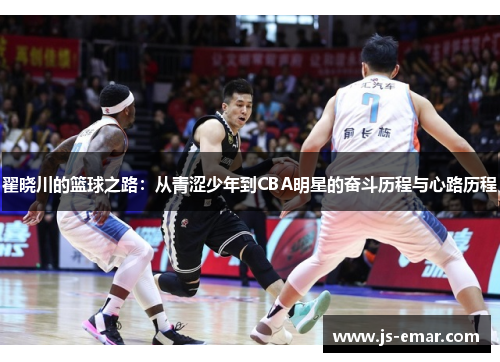 翟晓川的篮球之路：从青涩少年到CBA明星的奋斗历程与心路历程