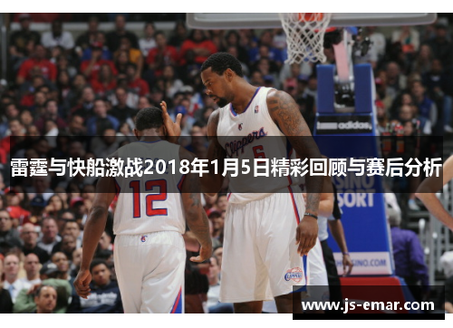 雷霆与快船激战2018年1月5日精彩回顾与赛后分析